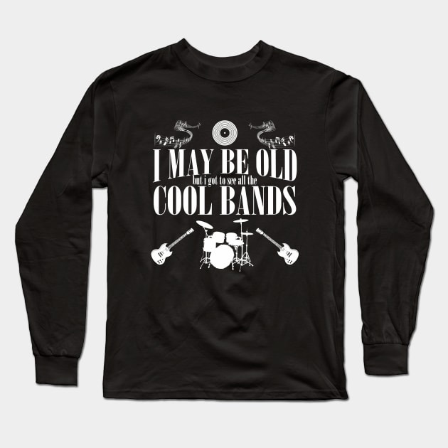 Bands - I May Be Old But I Got To See All The Cool Bands Long Sleeve T-Shirt by Kudostees